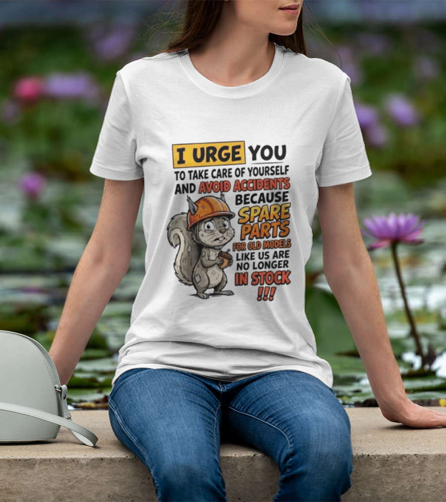 I Urge You To Take Care Of Yourself And Avoid Accidents Because Spare Parts For Old Models Like Us Are No Longer In Stock T-Shirt