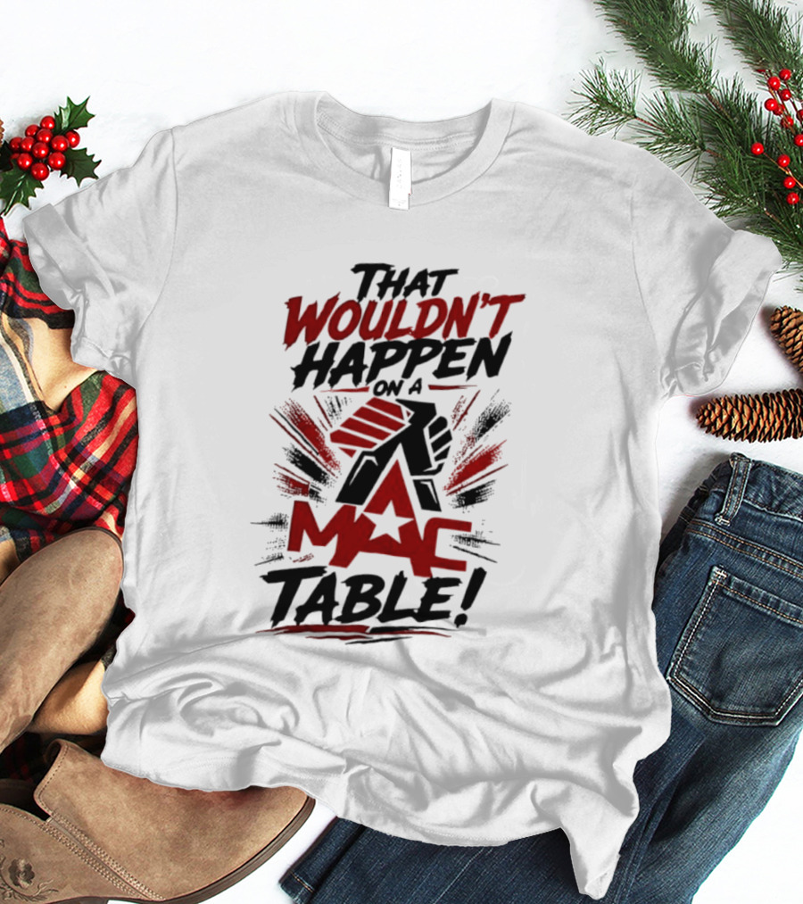 That Wouldn't Happen On A Mac Table T-Shirt