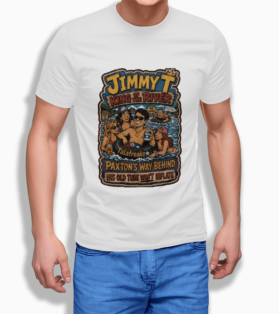 Jimmy King Of The River Talafreako Texas Legend Paxton's Way Behind His Old Tube Won't Inflate T-Shirt