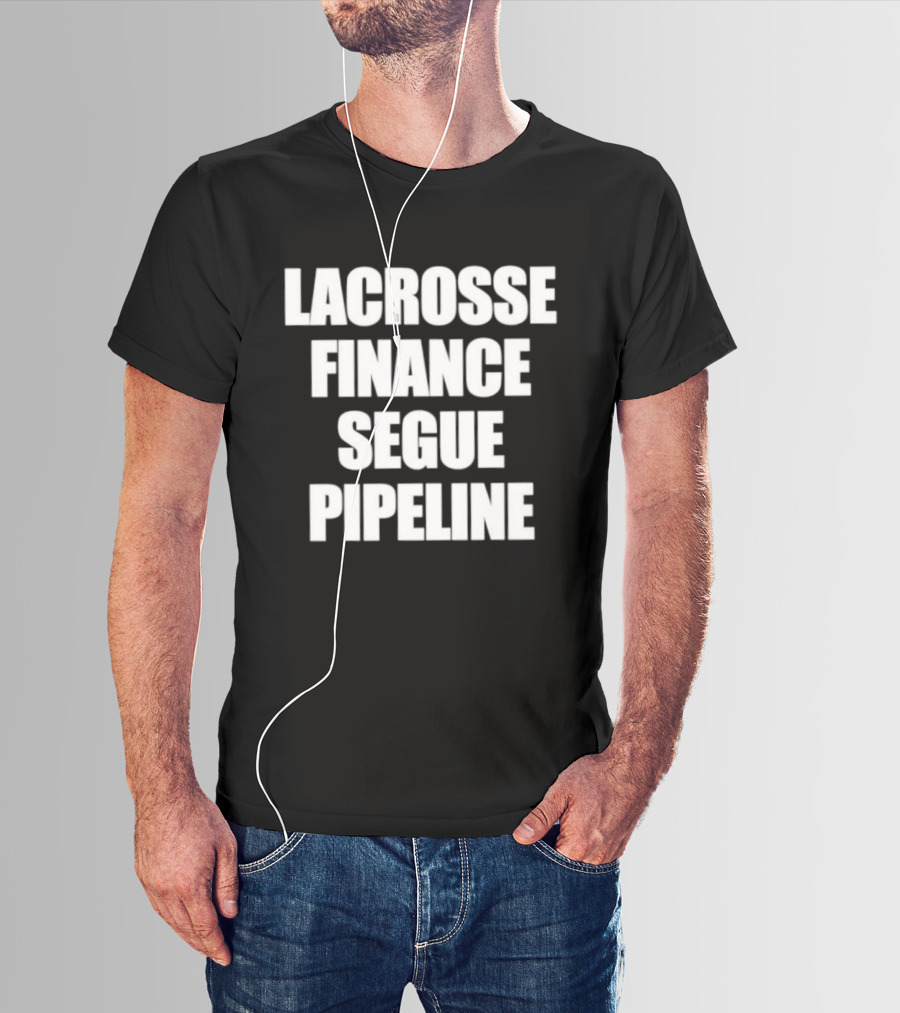 Lacrosse Finance Segue Pipeline For Finance Bros And Lax Players Team T-Shirt