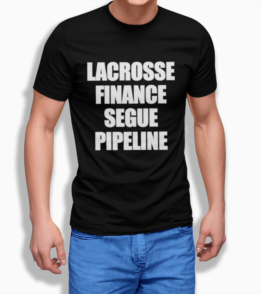 Lacrosse Finance Segue Pipeline For Finance Bros And Lax Players Team T-Shirt