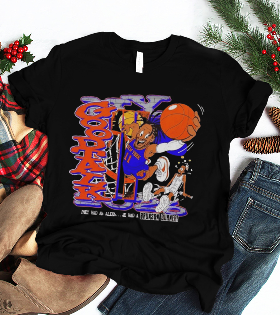 New York Knicks Good Talk 11 They Had An Alien We Had A Brunson Burner T-Shirt