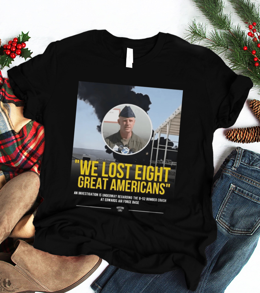 Edwards Air Force Base B 52 Bomber Crash Investigation We Lost Eight Great Americans T-Shirt