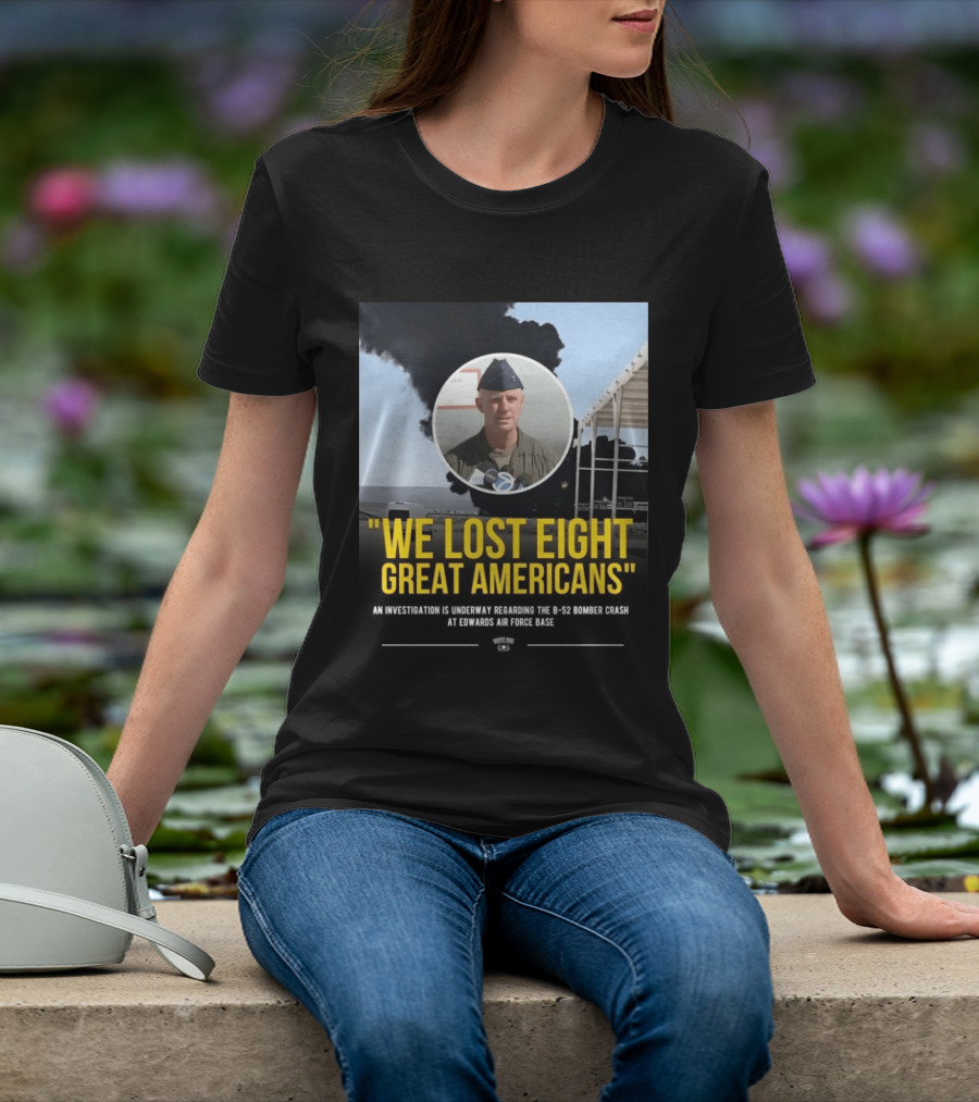 Edwards Air Force Base B 52 Bomber Crash Investigation We Lost Eight Great Americans T-Shirt
