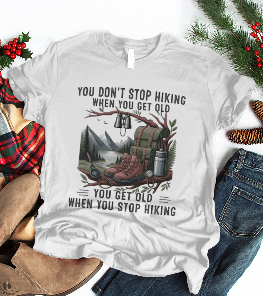You Don't Stop Hiking When You Get Old You Get Old When You Stop Hiking Camping Backpack Boots Tent T-Shirt
