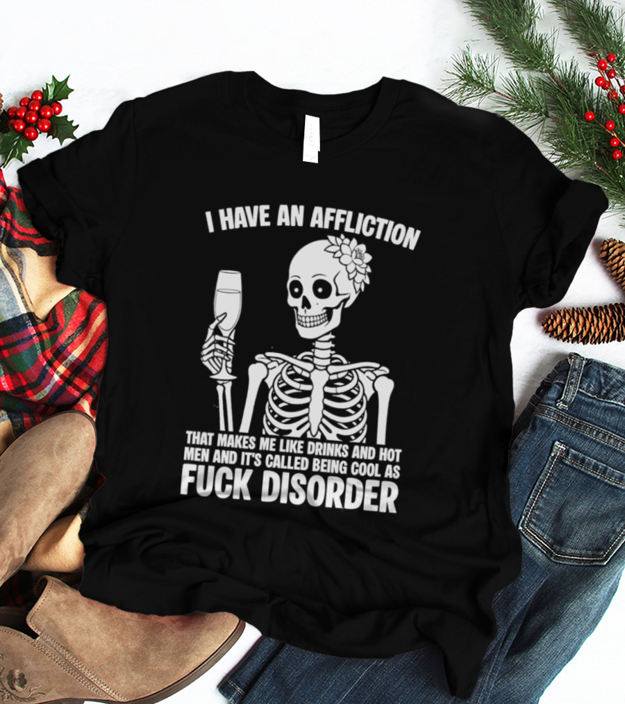 I Have An Affliction Makes Me Like Drinks It's Called Being Cool As Fuck Disorder T-Shirt
