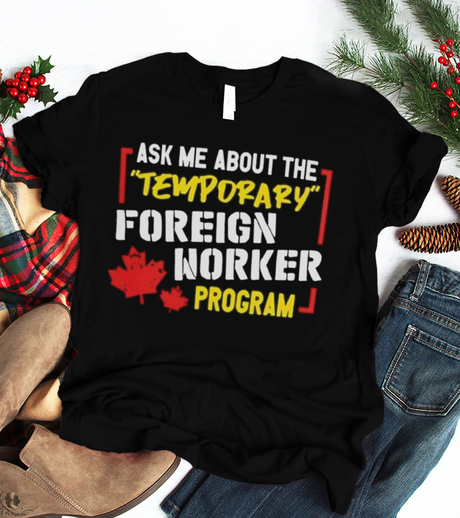 Ask Me About The Temporary Foreign Worker Program With Maple Leaf Illustrations T-Shirt