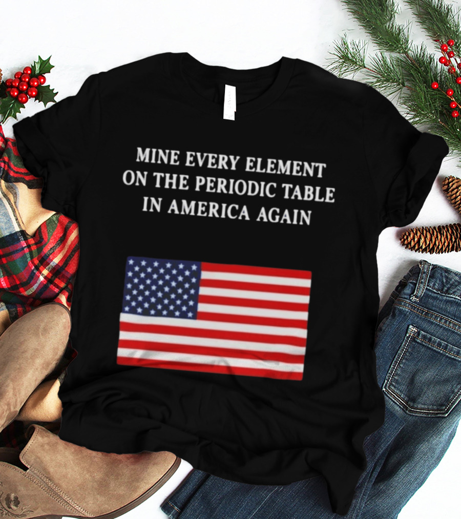 Mine Every Element On The Periodic Table In America Again Usa Flag T-Shirt