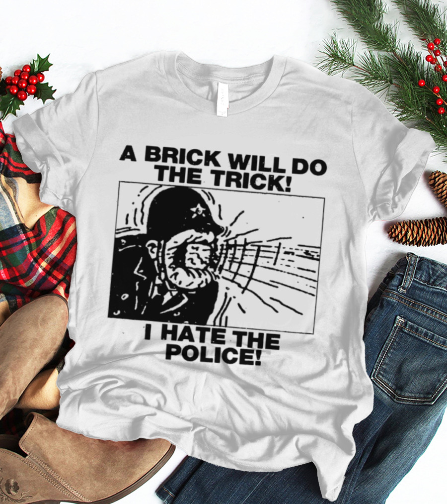 A Brick Will Do The Trick I Hate The Police Protest Message T-Shirt