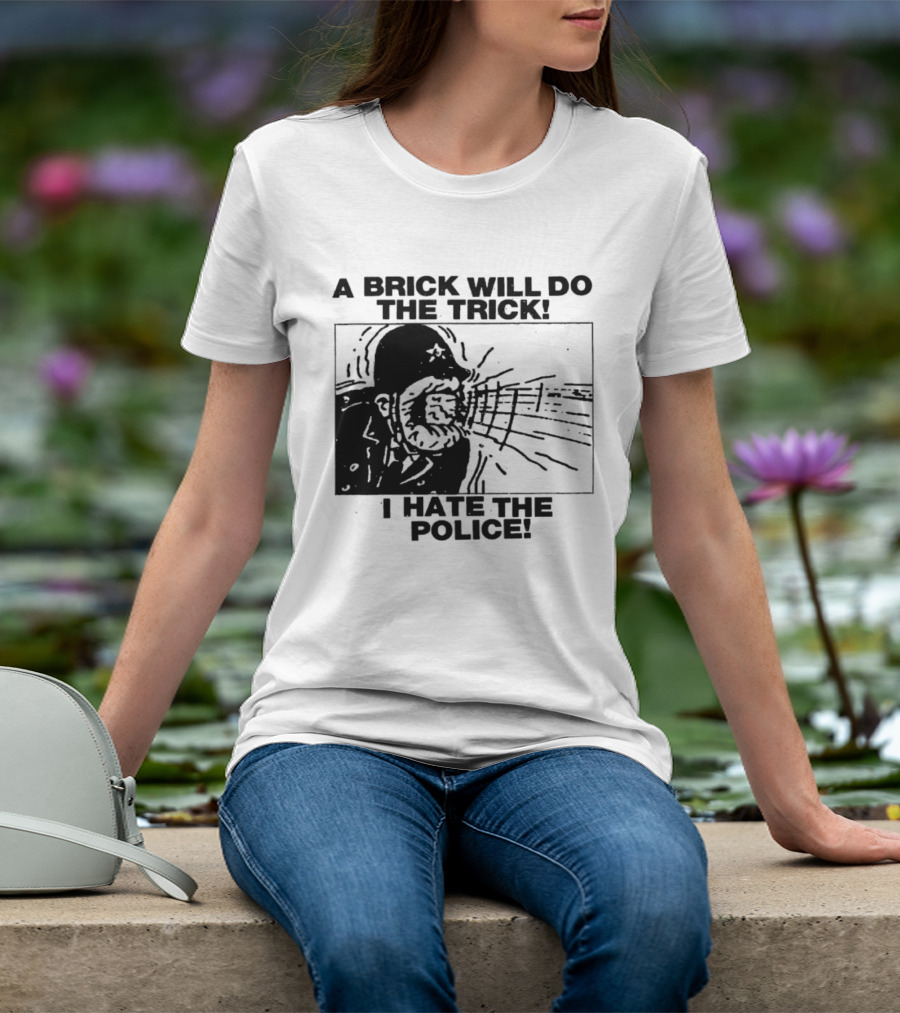 A Brick Will Do The Trick I Hate The Police Protest Message T-Shirt