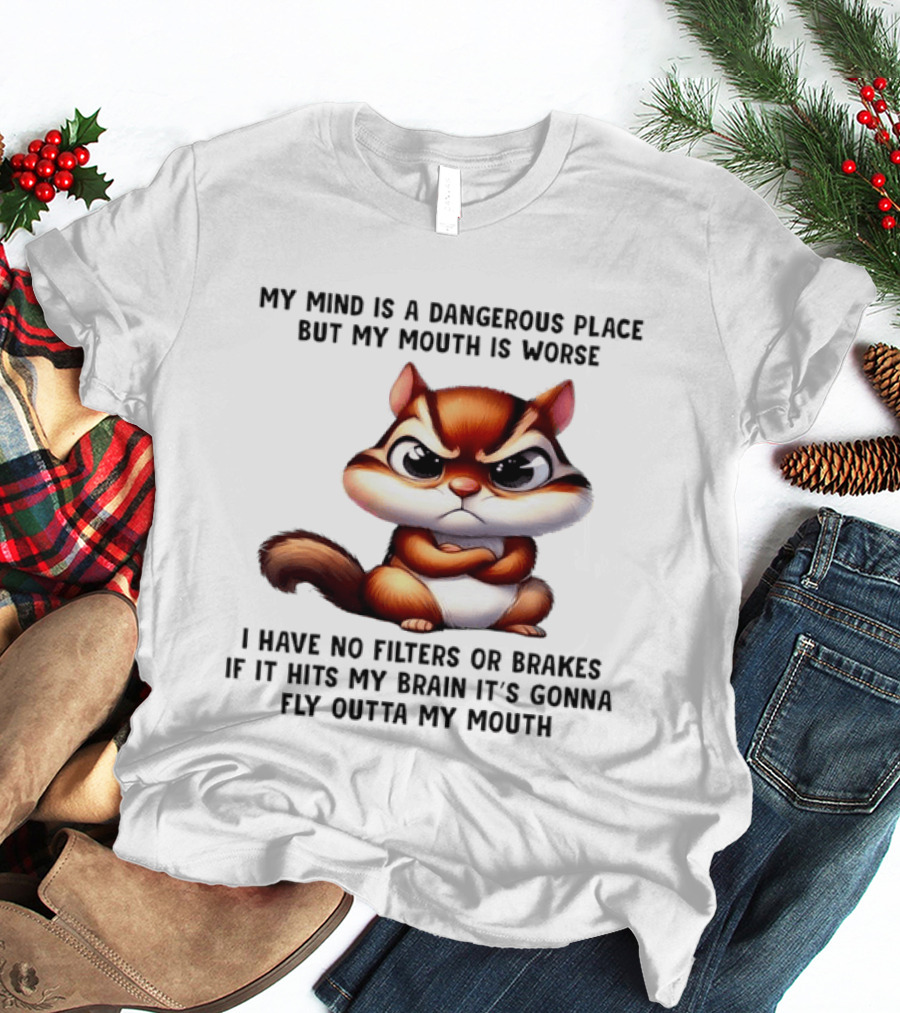 Angry Squirrel My Mind Is A Dangerous Place No Filters Or Brakes Fly Outta My Mouth T-Shirt