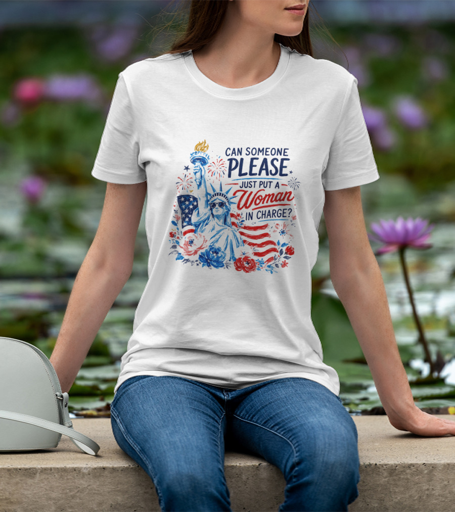 Can Someone Please Just Put A Woman In Charge Statue Of Liberty With Fireworks And Flowers T-Shirt