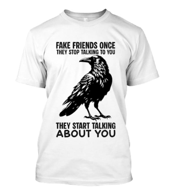 Fake Friends Once They Stop Talking To You They Start Talking About You Raven T-Shirt