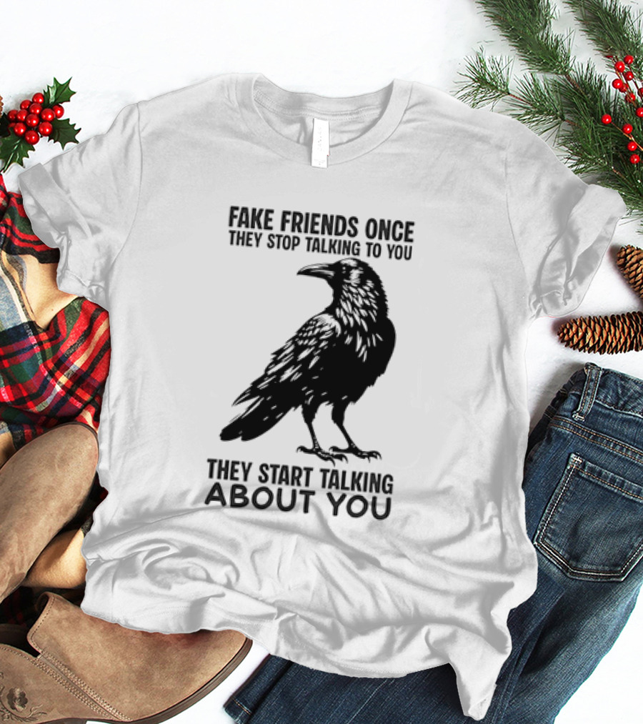 Fake Friends Once They Stop Talking To You They Start Talking About You Raven T-Shirt