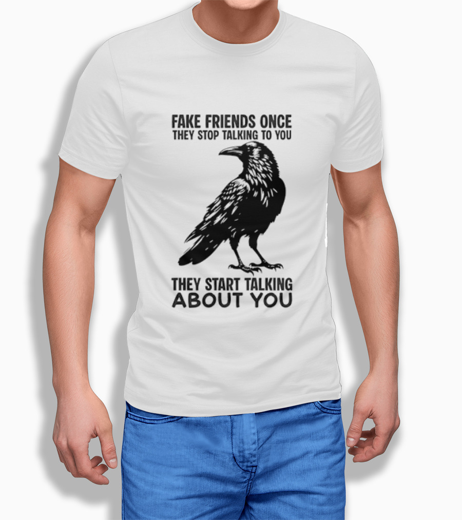 Fake Friends Once They Stop Talking To You They Start Talking About You Raven T-Shirt