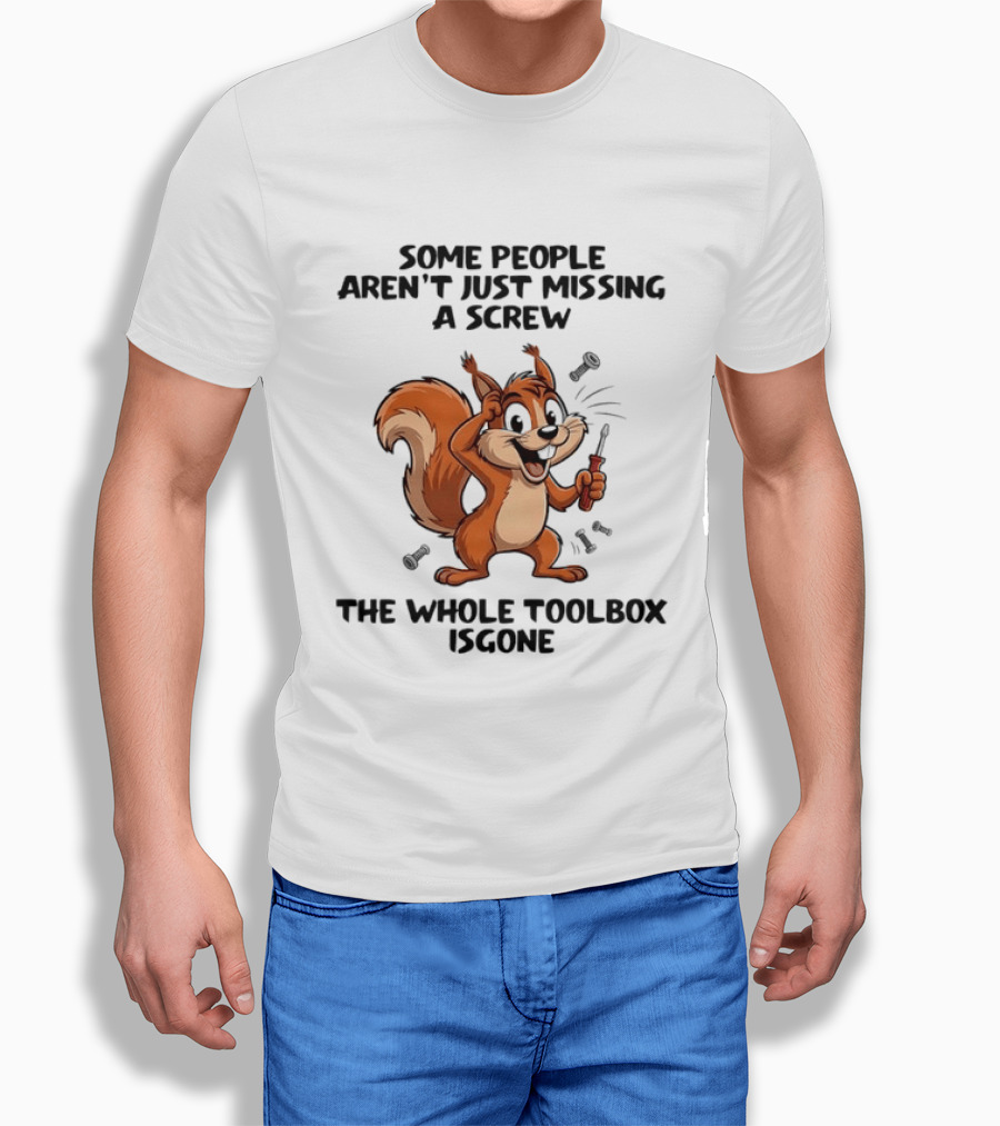 Squirrel Some People Aren't Just Missing A Screw The Whole Toolbox Is Gone T-Shirt