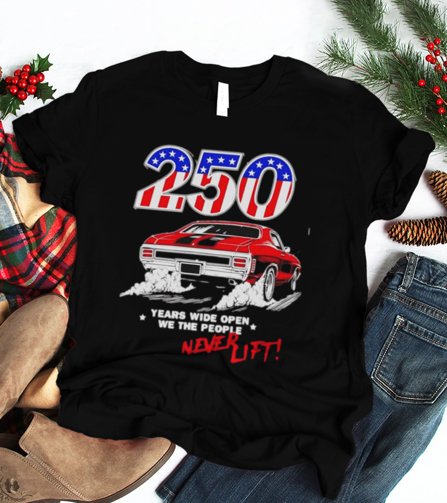 Patriotic Muscle Car 250 Years Wide Open We The People Never Lift T-Shirt