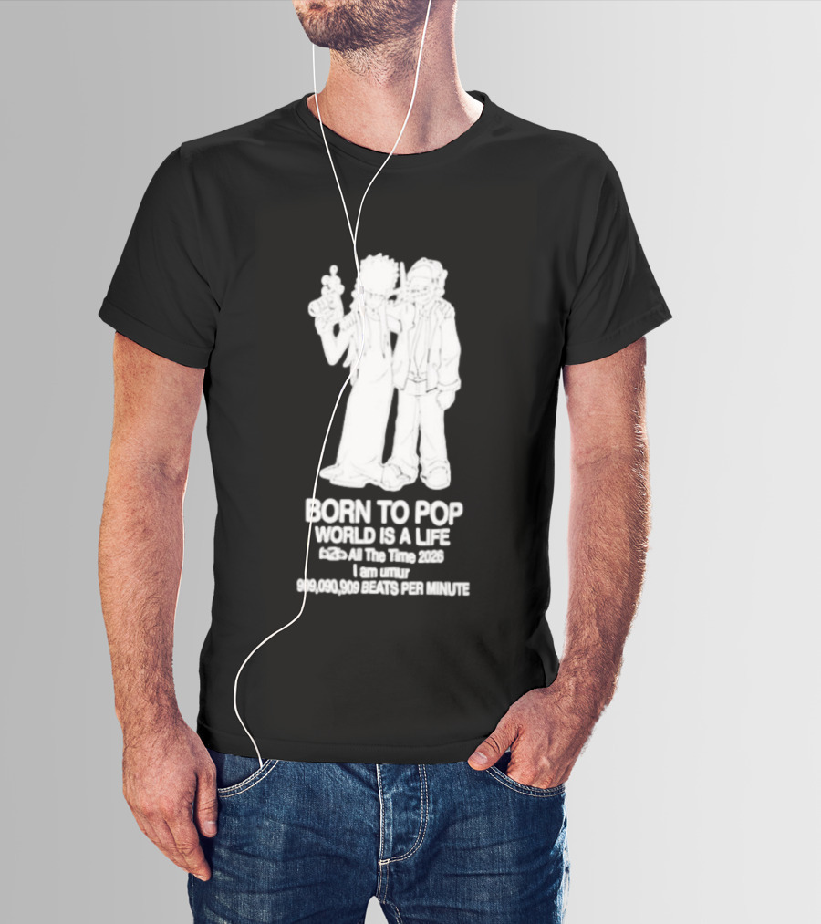 Born To Pop World Is A Life All The Time 2026 I Am Umur 909090909 Beats Per Minute T-Shirt