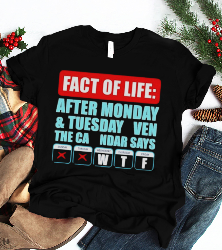 Fact Of Life After Monday And Tuesday Calendar Says WTF T-Shirt