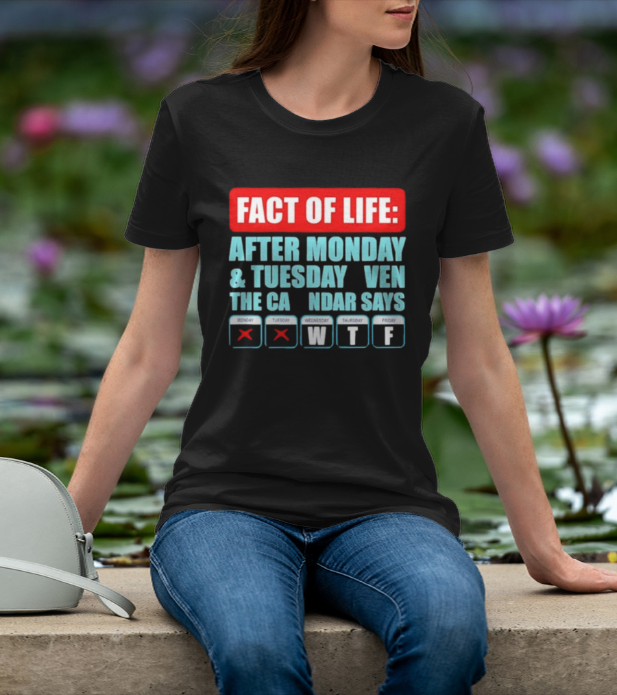 Fact Of Life After Monday And Tuesday Calendar Says WTF T-Shirt