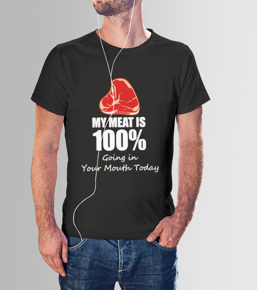 My Meat Is 100% Going In Your Mouth Today BBQ Steak Humor T-Shirt