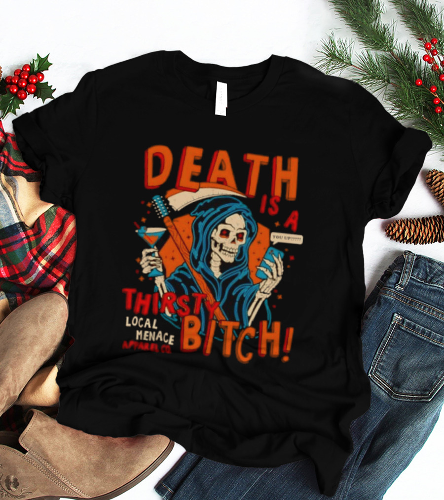 Grim Reaper Death Is A Thirsty Bitch Local Menace Co Phone T-Shirt