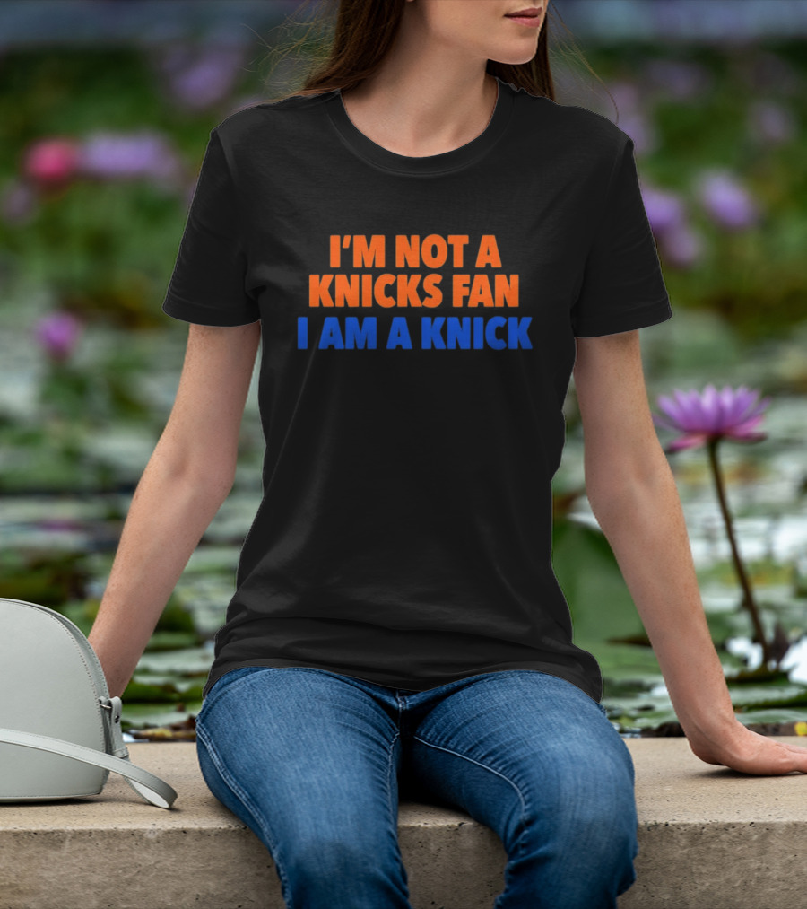 New York Knicks I'm Not A Knicks Fan I Am A Knick T-Shirt