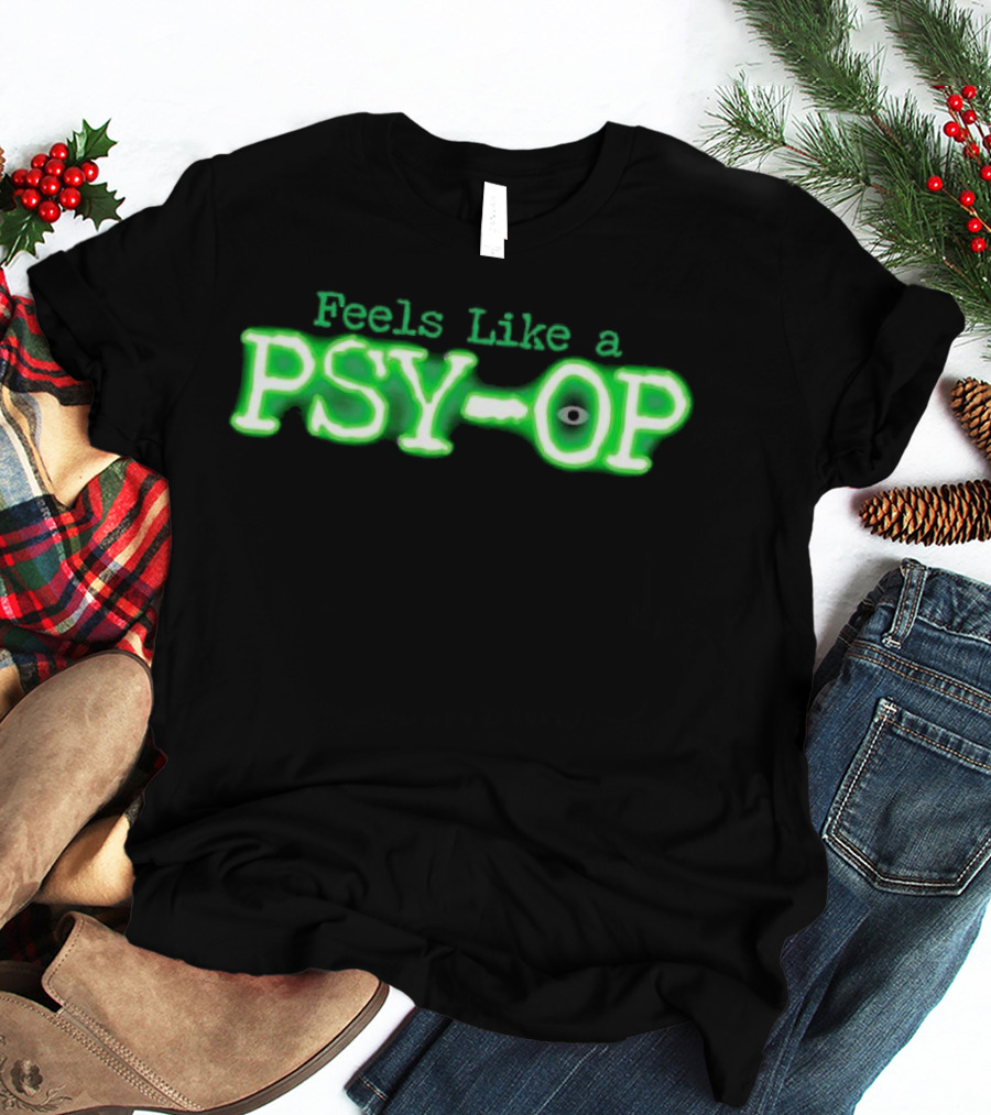 Feels Like A PSY OP Conspiracy Theory Meme T-Shirt