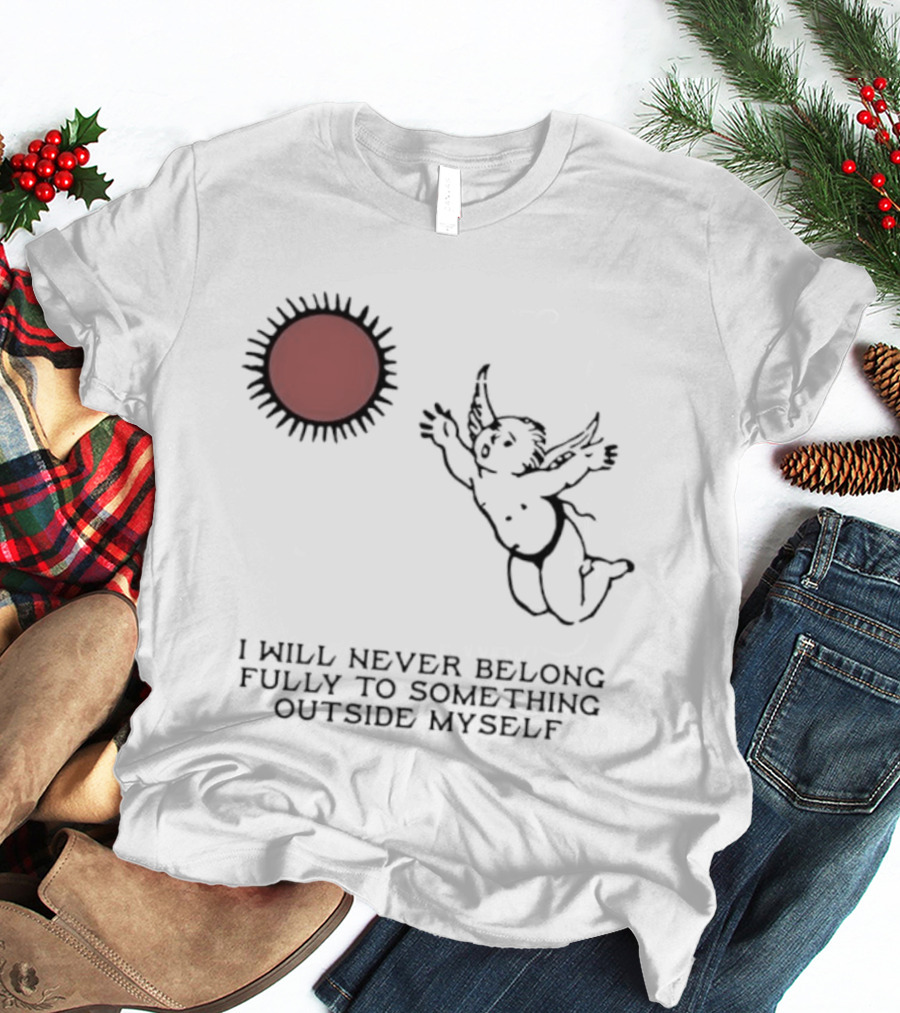 Cherub Sun I Will Never Belong Fully To Something Outside Myself T-Shirt