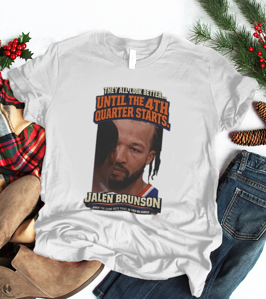 They All Look Better Until The 4th Quarter Starts Jalen Brunson New York Knicks NBA T-Shirt