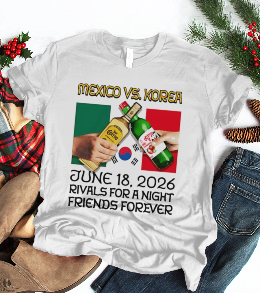 Mexico Vs Korea June 18 2026 Tequila Cheers Rivals For A Night Friends Forever T-Shirt