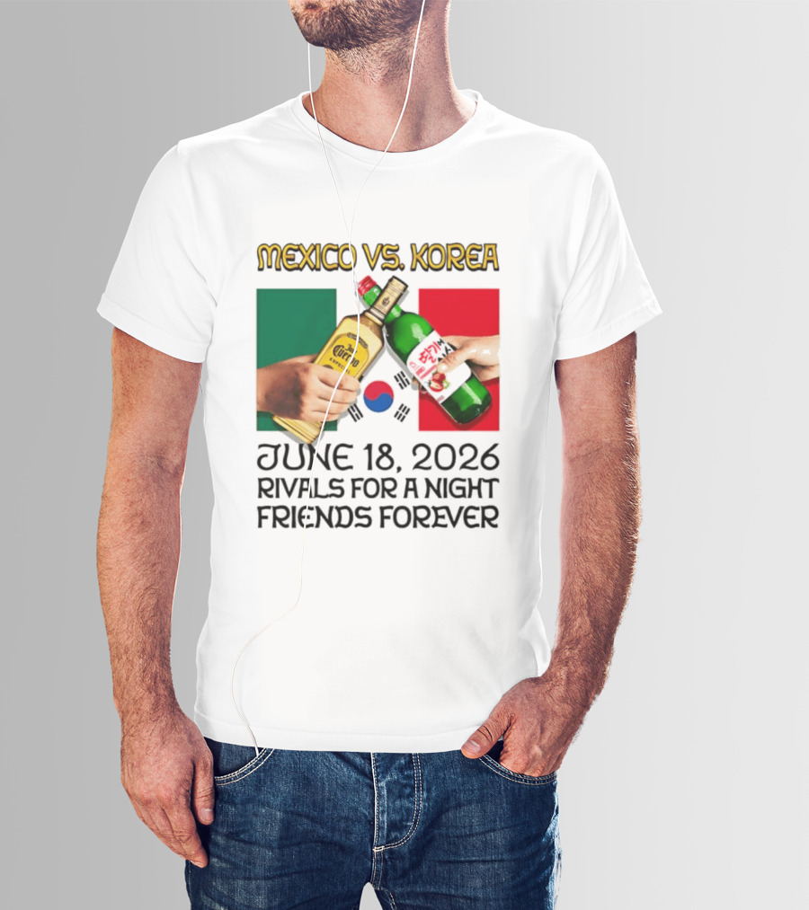 Mexico Vs Korea June 18 2026 Tequila Cheers Rivals For A Night Friends Forever T-Shirt