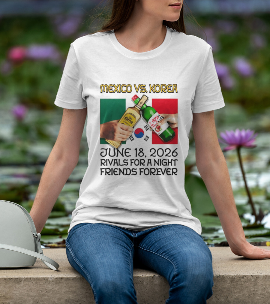 Mexico Vs Korea June 18 2026 Tequila Cheers Rivals For A Night Friends Forever T-Shirt