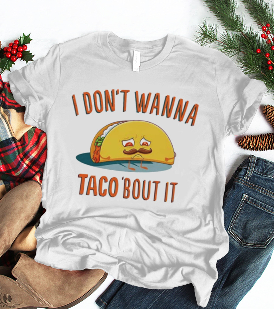 Sad Taco Mustache Humor I Don't Wanna Taco Bout It Pun T-Shirt