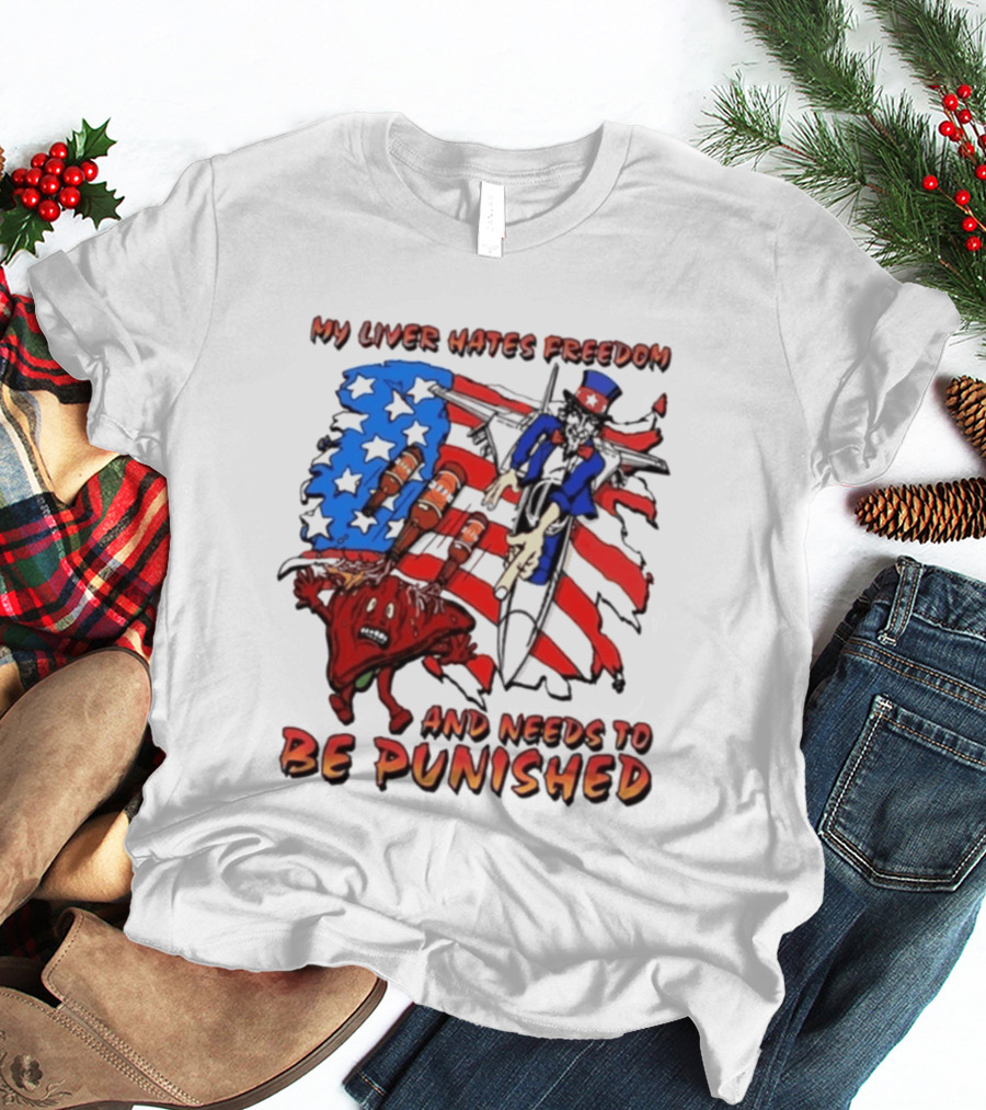My Liver Hates Freedom Uncle Sam USA Needs To Be Punished T-Shirt