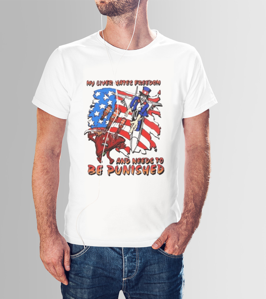 My Liver Hates Freedom Uncle Sam USA Needs To Be Punished T-Shirt