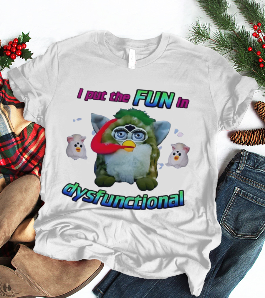 I Put The FUN In Dysfunctional Furby Nostalgia Humor Trend T-Shirt