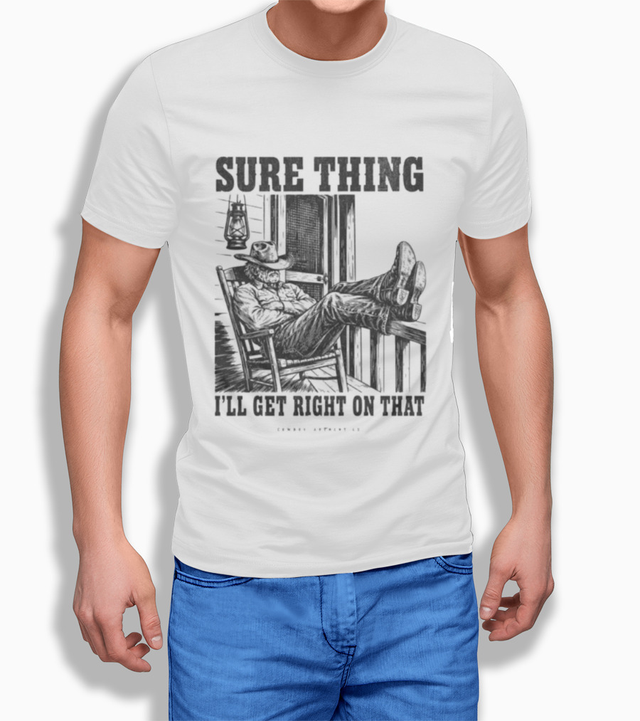 Sure Thing I'll Get Right On That Cowboy In Rocking Chair T-Shirt