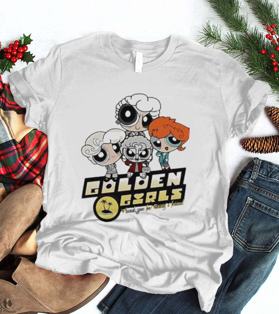 The Powerpuff Girls Golden Girls Thank You For Being A Friend T-Shirt
