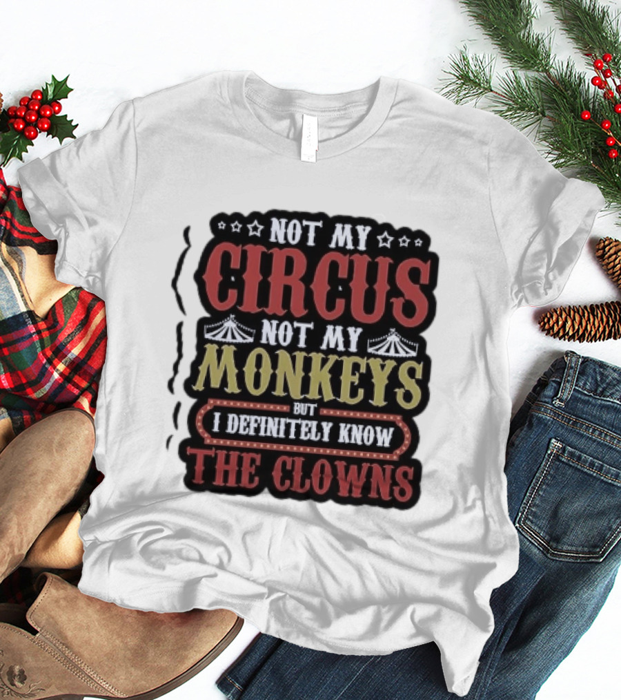 Not My Circus Not My Monkeys But I Definitely Know The Clowns T-Shirt