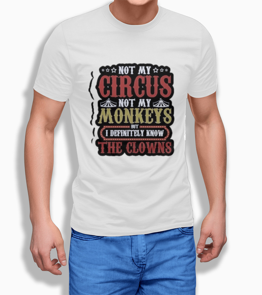 Not My Circus Not My Monkeys But I Definitely Know The Clowns T-Shirt