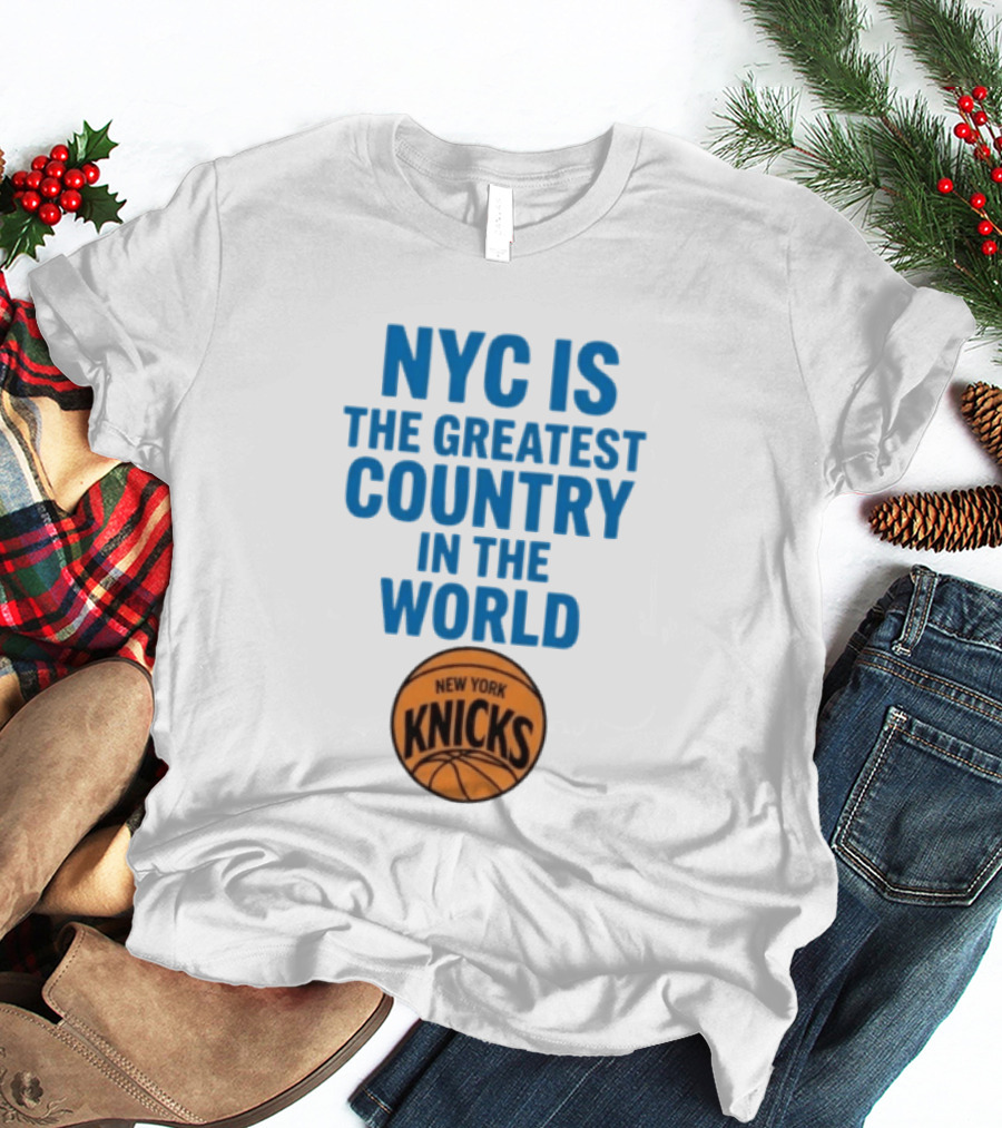 NYC Is The Greatest Country In The World New York Knicks Basketball T-Shirt