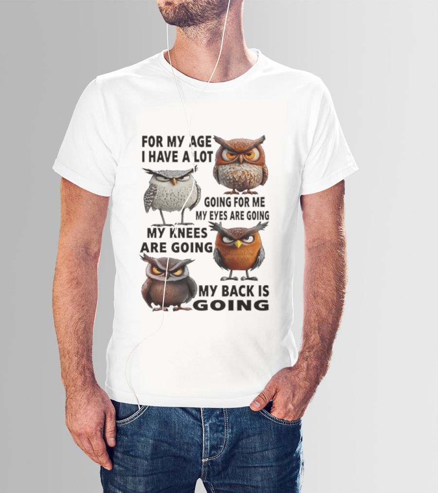For My Age I Have A Lot Going For Me My Eyes My Knees My Back Owls T-Shirt