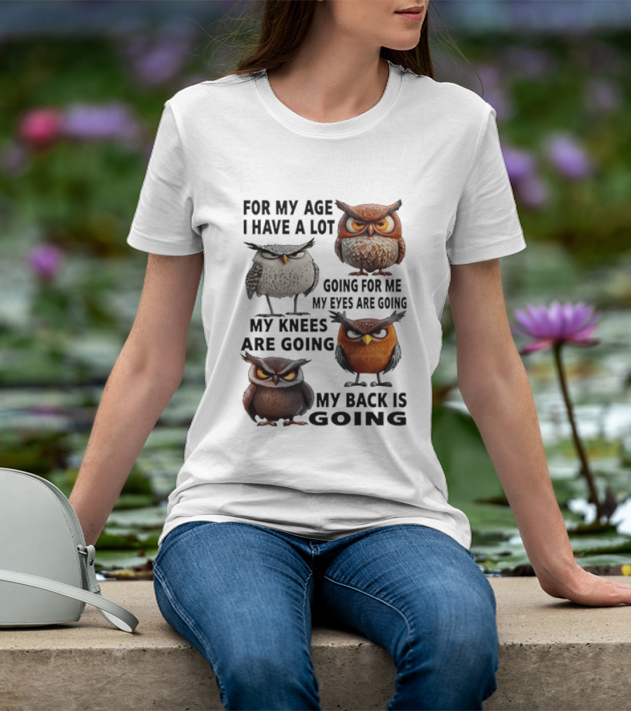 For My Age I Have A Lot Going For Me My Eyes My Knees My Back Owls T-Shirt