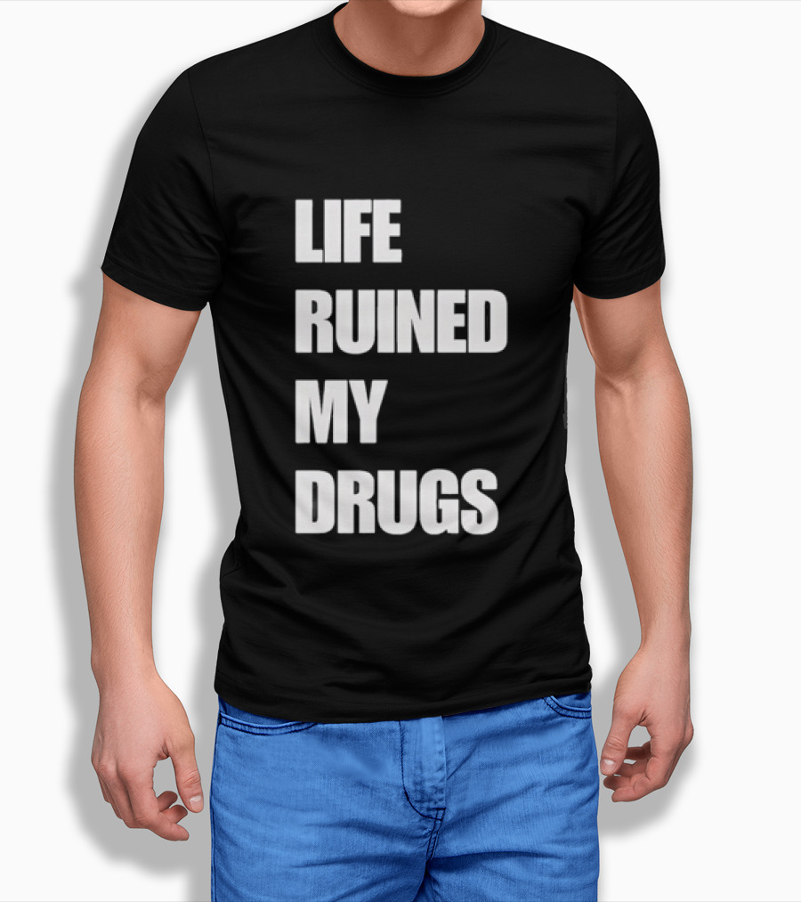 Life Ruined My Drugs T-Shirt