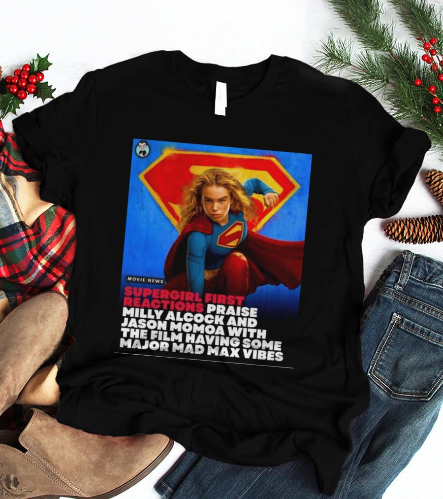 Supergirl First Reactions Milly Alcock Jason Momoa Mad Max Vibes T-Shirt