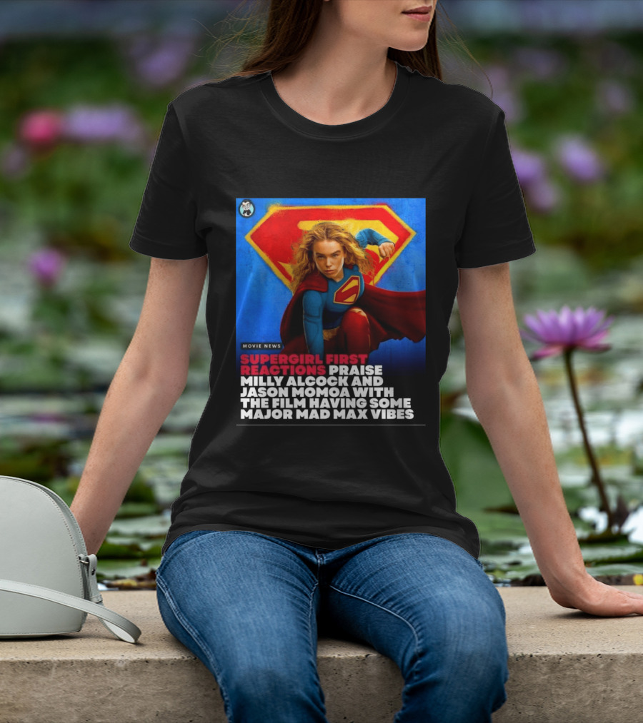 Supergirl First Reactions Milly Alcock Jason Momoa Mad Max Vibes T-Shirt