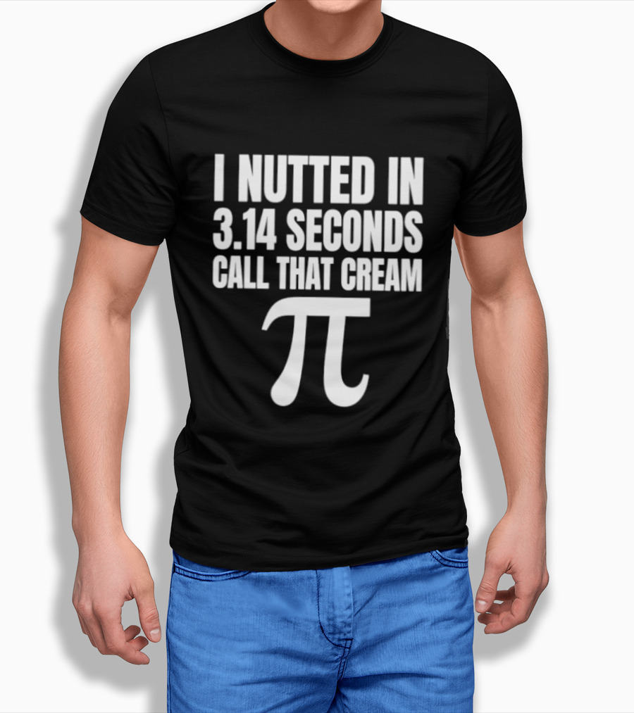 I Nutted In 3.14 Seconds Call That Cream Pi Math Nerd Humor Joke T-Shirt