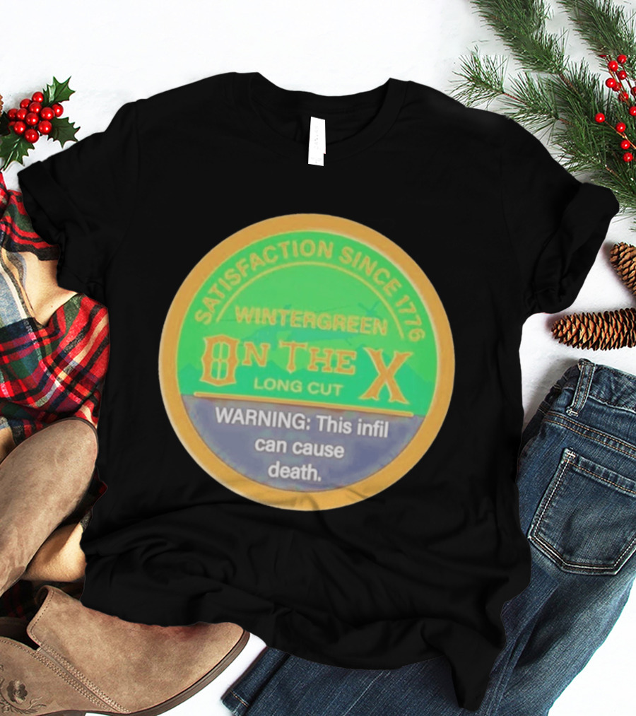 Wintergreen On The X Long Cut Satisfaction Since 1776 Warning Infil Can Cause Death T-Shirt