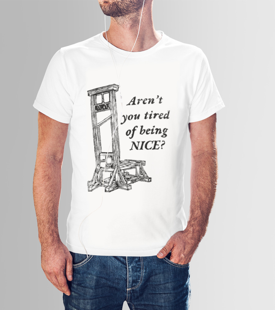 Aren't You Tired Of Being Nice Guillotine T-Shirt